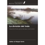 La división del Indo: Geopolítica fluvial, guerras del agua, coste humano