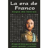 La era de Franco Sopa de letras: para Adultos, Estudiantes y Mayores aficionados a la historia, la guerra civil española, la época de Franco, ... vacaciones, relajarse y estimulación mental.