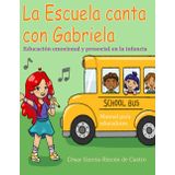 La Escuela Canta con Gabriela: Educación emocional y prosocial en la infancia - Cuaderno para educadores