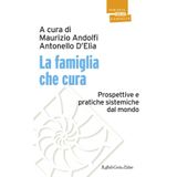 La famiglia che cura. Prospettive e pratiche sistemiche dal mondo (Psicoterapia con la famiglia)
