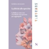 La felicità allo specchio. La Bellezza come cura e la Felicità come processo per raggiungerla (Sundarta)