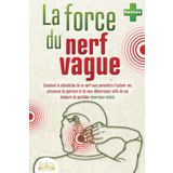 La force du nerf vague: Comment la stimulation de ce nerf vous permettra d'activer vos processus de guérison et de vous débarrasser enfin de vos douleurs du quotidien (exercices inclus)