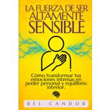 La Fuerza de Ser Altamente Sensible: Cómo transformar tus emociones intensas en poder personal y equilibrio interior.: 5