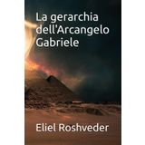 La gerarchia dell'Arcangelo Gabriele (Misteri profondi di alieni e mondi paralleli, cabale e profezie., Band 4)