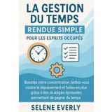 LA GESTION DU TEMPS RENDUE SIMPLE POUR LES ESPRITS OCCUPÉS: Boostez votre concentration, battez-vous contre le dépassement et faites-en plus grâce à des stratégies éprouvées permettant de gagner du..