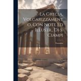 La Grecia. Volgarizzamento, Con Note Ed Illustr., Di S. Ciampi