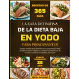 LA GUÍA DEFINITIVA DE LA DIETA BAJA EN YODO PARA PRINCIPIANTES: Recetas seguras para la tiroides para prepararse para la terapia con yodo radiactivo, ... de Graves y mantener el equilibrio hormonal