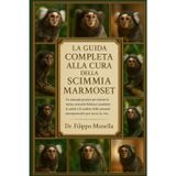 La Guida Completa Alla Cura Della Scimmia Marmoset: Un manuale pratico per ridurre lo stress, costruire fiducia e sostenere la salute e il comfort delle scimmie antropomorfe per tutta la vita
