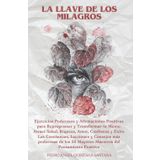 La Llave de Los Milagros: Ejercicios Poderosos y Afirmaciones Positivas para Reprogramar y Transformar tu Mente: Atraer Salud, Riqueza, Amor, ... de los 28 Mayores Maestros del Pensamiento