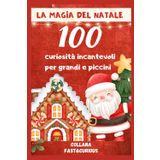 La magia del Natale : 100 curiosità incantevoli per grandi e piccini: Storie, Tradizioni e Segreti che Renderanno le Tue Feste Indimenticabili
