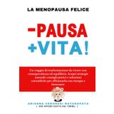La Menopausa Felice -PAUSA +VITA: Un viaggio di trasformazione da vivere con consapevolezza ed equilibrio. Scopri strategie naturali, consigli ... per affrontarla con energia e benessere