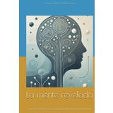 La mente revelada: Cómo aprovechar la psicología y la inteligencia artificial para transformar tu vida