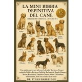 La Mini Bibbia Definitiva Del Cane: Collezione Completa - 15 Libri In 1: Una guida pratica per allevare Labrador Retriever, Pastori tedeschi, Golden ... Beagle, Bassotti, Boxer, Rottweiler