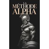 La Méthode ALPHA: Le Guide Ultime des Hommes pour le Succès, le Charisme et Vaincre la Menace Féministe