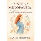 La Nueva Menopausia: Guía práctica y humana para vivir esta etapa con equilibrio, poder y bienestar