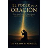 LA ORACIÓN: Cómo transformar tu vida a través de una conexión profunda con Dios