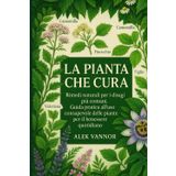 La Pianta che Cura: Rimedi naturali per i disagi più comuni. Guida pratica all’uso consapevole delle piante per il benessere quotidiano.
