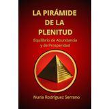 La Pirámide de la Plenitud: Equilibrio de Abundancia y de Prosperidad