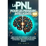 LA PNL POUR LES PENSEURS INTELLIGENTS: Débloquez une confiance et une clarté inébranlables sans passer par des heures de pratique - Résultats en UNE ... programmation neuro linguistique, Band 1)