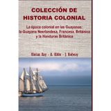 La época colonial en las Guayanas: la Guayana Neerlandesa, Francesa, Británica y la Honduras Británica
