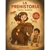 La Prehistoria para Niños: Un viaje ilustrado por la historia antigua de la Prehisotira para niños y niñas curiosos: descubre cómo vivían los primeros ... y mucho más en esta divertida y educativa