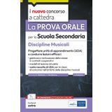 La prova orale per la scuola secondaria. Discipline musicali. Progettare unità di apprendimento UDA e condurre lezioni efficaci. Con espansione online (Il nuovo concorso a cattedra)