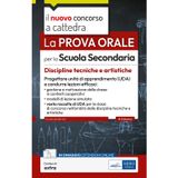 La prova orale per la scuola secondaria. Discipline tecniche e artistiche. Progettare unità di apprendimento UDA e condurre lezioni efficaci. Con contenuti extra (Concorso a cattedra)