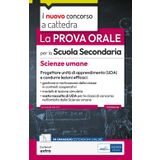 La prova orale per la scuola secondaria. Scienze umane. Progettare unità di apprendimento UDA e condurre lezioni efficaci. Con contenuti extra (Il nuovo concorso a cattedra)