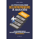 La psychologie des entrepreneurs à succès: Levez vos barrières mentales pour penser comme eux, bâtir une vision puissante et devenir inarrêtable