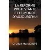 LA REFORME PROTESTANTE ET LE MONDE D’AUJOURD’HUI