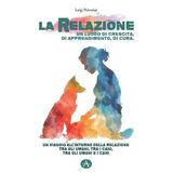 La relazione un luogo di crescita, di apprendimento, di cura. Un viaggio all'interno della relazione tra gli umani, tra i cani, tra gli umani e i cani