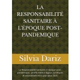 LA RESPONSABILITÉ SANITAIRE À L'ÉPOQUE POST- PANDEMIQUE: La Responsabilité Sanitaire à l époque post-pandémique : profils médico-légaux, juridiques et assurantiels mis à jour pour 2025