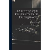 La Rhetorique, Ou Les Regles De L'eloquence...