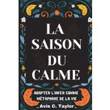 LA SAISON DU CALME: Adopter l’hiver comme métaphore de la vie