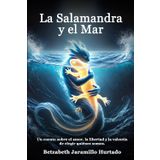 La Salamandra y el Mar: Un cuento sobre el amor, la libertad y la valentía de elegir quiénes somos