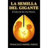 La Semilla del Gigante: El Valor de Ser Un@ Mism@. Un Emotivo Relato Sobre la Redención, el Autoconocimiento y la Valentía de Elegir Ser Feliz.