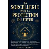 La Sorcellerie Pour La Protection Du Foyer: Comment créer des amulettes et des boucliers énergétiques pour protéger votre maison en utilisant des ... que vous avez déjà, SANS objets coûteux ni: 2