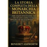 La Storia Completa Della Monarchia Britannica: Dalla conquista all'incoronazione, mille anni di potere, scandali e la creazione dell'eredità reale della Gran Bretagna