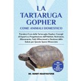 LA TARTARUGA GOPHER COME ANIMALE DOMESTICO: Prendersi Cura delle Tartarughe Gopher: Consigli di Esperti su Progettazione dell’Habitat, Nutrizione, ... della Salute per Questa Specie Minacciata
