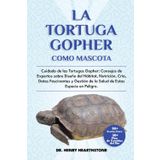 LA TORTUGA GOPHER COMO MASCOTA: Cuidado de las Tortugas Gopher: Consejos de Expertos sobre Diseño del Hábitat, Nutrición, Cría, Datos Fascinantes y Gestión de la Salud de Esta Especie en Peligro.