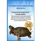 LA TORTUGA MADERA COMO MASCOTA: Lo Esencial del Cuidado de las Tortugas Madera: Instrucciones Paso a Paso sobre Nutrición Adecuada, Diseño del ... de la Salud para–Esta Especie Fascinante.