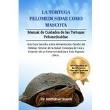 LA TORTUGA PELOMEDUSIDAE COMO MASCOTA: Manual de Cuidados de las Tortugas Pelomedusidae: Una Guía Sencilla sobre Alimentación, Diseño del Hábitat, ... de un Entorno Ideal para-Esta Especie Única.
