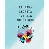 La vida secreta de mis emociones: Guía práctica para la gestión emocional: Aprende a entender, gestionar y transformar tus emociones para mejorar tu ... tu equilibrio emocional y autoestima.