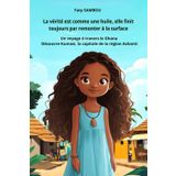 La vérité est comme une huile, elle finit toujours par remonter à la surface: Un voyage à travers le Ghana, Découvre Kumasi la capitale de la région Ashanti (Collection : Les Trésors Cachés d'Afrique)