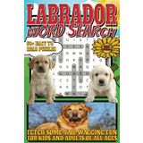 Labrador Word Search: Easy To Read Print With 50+ Puzzles About Labradors, Dogs, Animals, And More | 6x9 inch, 110 pages | Gift For Holidays, Vacations, and Spare Time