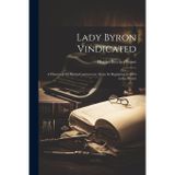 Lady Byron Vindicated: A History of the Byron Controversy, From its Beginning in 1816 to the Presen