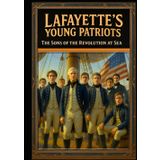 Lafayette’s Young Patriots: The Sons of the Revolution at Sea