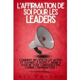 L'Affirmation de Soi Pour Les Leaders: Comment influencer les autres et gagner le respect, même si vous ne vous considérez pas comme charismatique !: 9
