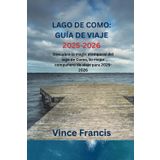 LAGO DE COMO: GUÍA DE VIAJE 2025-2026: Descubre la magia atemporal del lago de Como, tu mejor compañero de viaje para 2025-2026