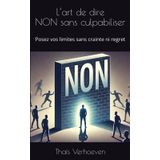 L’art de dire NON sans culpabiliser: Posez vos limites sans crainte ni regret